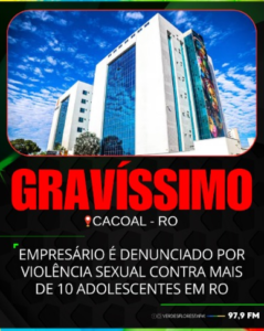 Empresário é Denunciado Por Violência Sexual Contra Mais de 10 Adolescentes em Cacoal- RO
